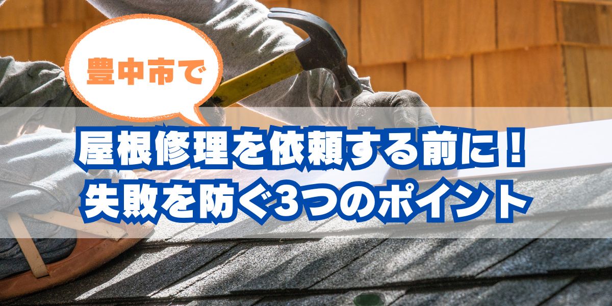 豊中市で屋根修理を依頼する前に！失敗を防ぐ3つのチェックポイント